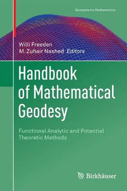 Handbook of Mathematical Geodesy: Functional Analytic and Potential Theoretic Methods by Willi Freeden