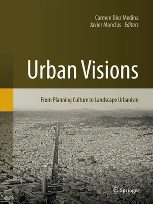 Urban Visions: From Planning Culture to Landscape Urbanism by Carmen Díez Medina