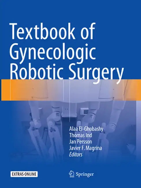 Textbook of Gynecologic Robotic Surgery by Alaa El-Ghobashy