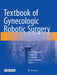 Textbook of Gynecologic Robotic Surgery by Alaa El-Ghobashy