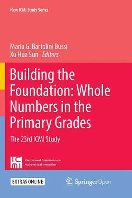 Building the Foundation: Whole Numbers in the Primary Grades: The 23rd ICMI Study by Maria G. Bartolini Bussi