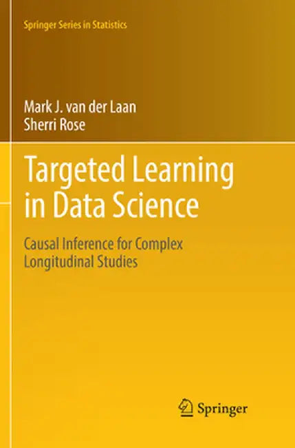 Targeted Learning in Data Science: Causal Inference for Complex Longitudinal Studies by Van Der Laan, Mark J.
