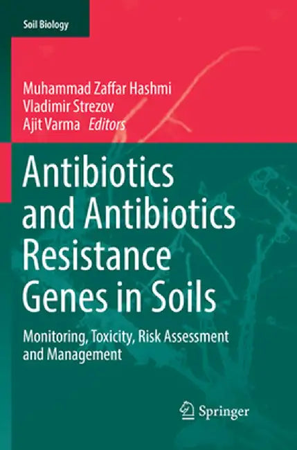 Antibiotics and Antibiotics Resistance Genes in Soils: Monitoring, Toxicity, Risk Assessment and Management by Muhammad Zaffar Hashmi