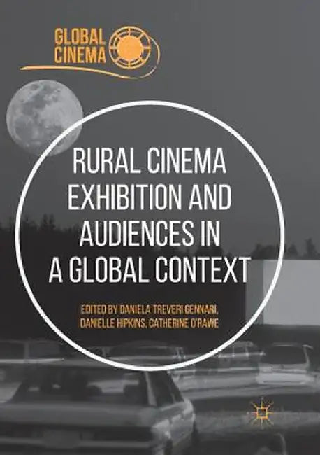 Rural Cinema Exhibition and Audiences in a Global Context by Daniela Treveri Gennari