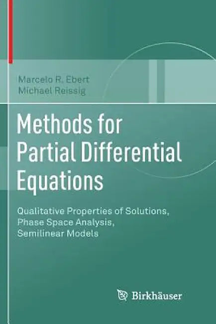 Methods for Partial Differential Equations: Qualitative Properties of Solutions, Phase Space Analysis, Semilinear Models by Marcelo R. Ebert