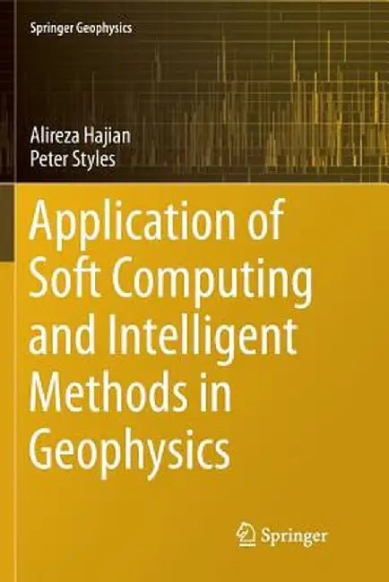 Application of Soft Computing and Intelligent Methods in Geophysics by Alireza Hajian