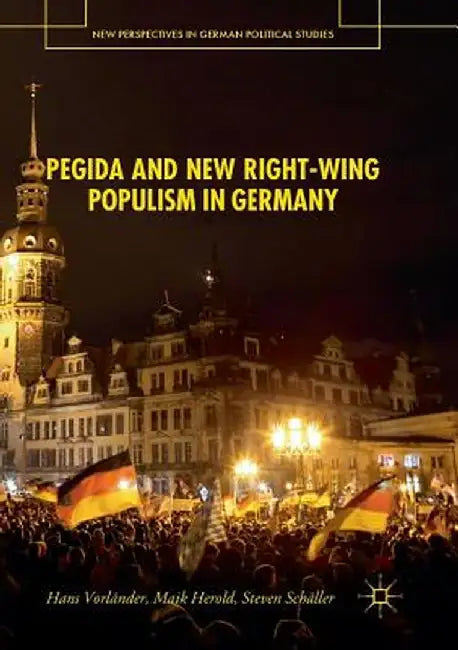Pegida and New Right-Wing Populism in Germany by Hans Vorländer