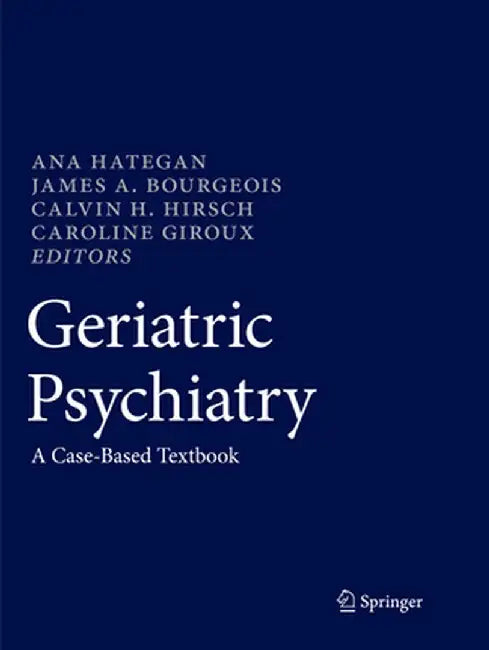 Geriatric Psychiatry: A Case-Based Textbook by Ana Hategan