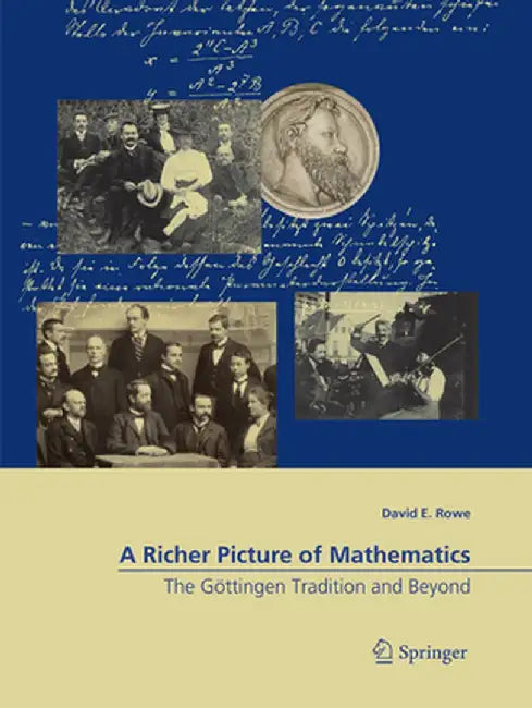 A Richer Picture of Mathematics: The Göttingen Tradition and Beyond by David E. Rowe