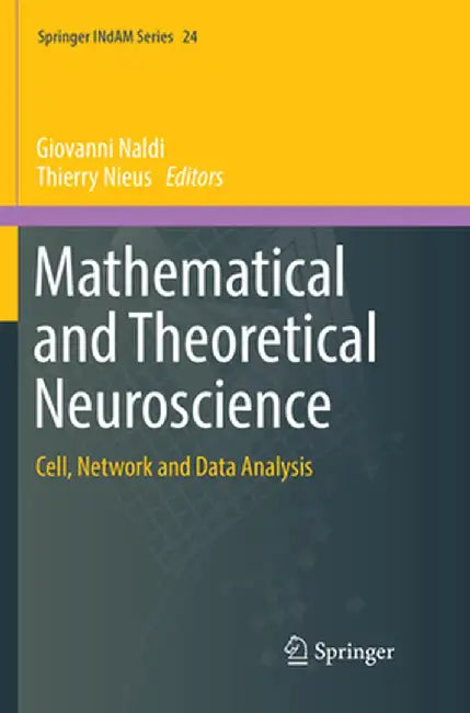 Mathematical and Theoretical Neuroscience: Cell, Network and Data Analysis by Giovanni Naldi