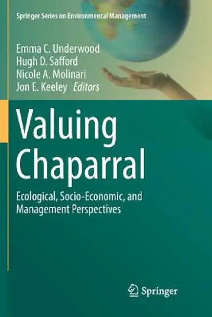 Valuing Chaparral: Ecological, Socio-Economic, and Management Perspectives by Emma C. Underwood
