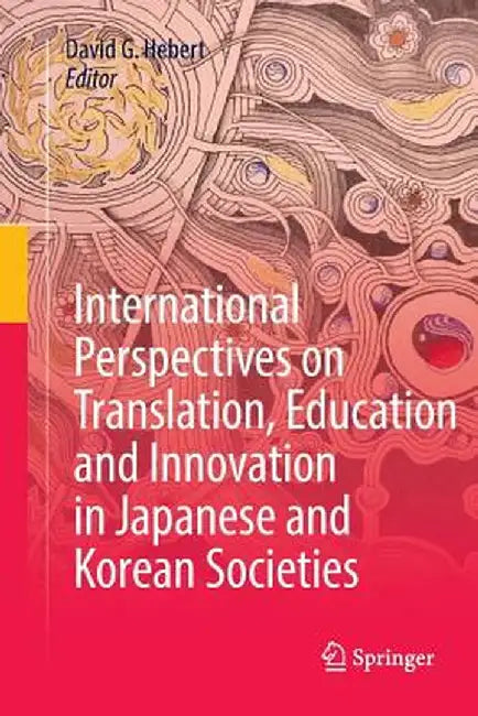International Perspectives on Translation, Education and Innovation in Japanese and Korean Societies by David G. Hebert