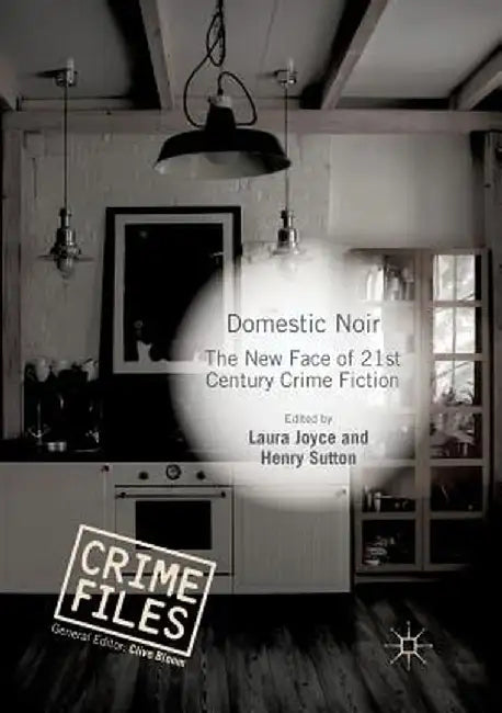 Domestic Noir: The New Face of 21st Century Crime Fiction by Laura Joyce
