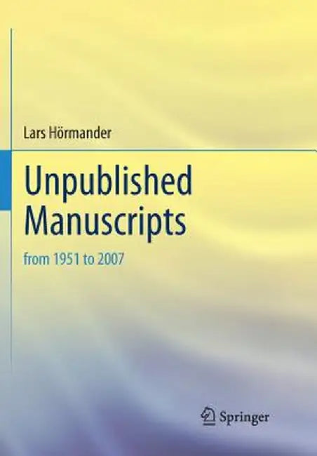 Unpublished Manuscripts: From 1951 to 2007 by Lars Hörmander