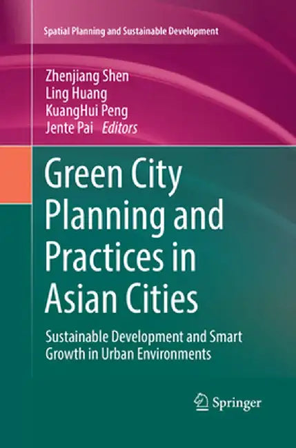 Green City Planning and Practices in Asian Cities: Sustainable Development and Smart Growth in Urban Environments by Zhenjiang Shen