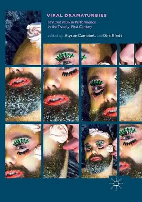 Viral Dramaturgies: HIV and AIDS in Performance in the Twenty-First Century by Alyson Campbell