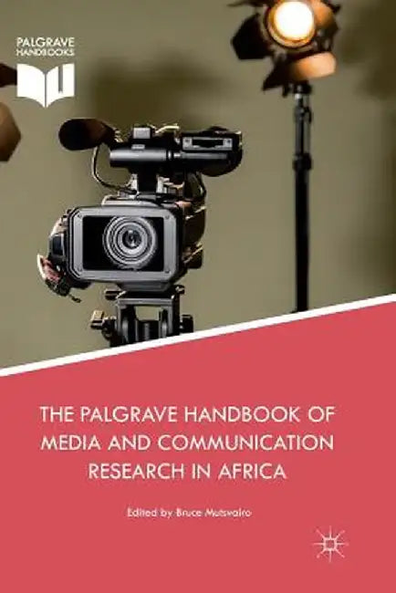 The Palgrave Handbook of Media and Communication Research in Africa by Bruce Mutsvairo