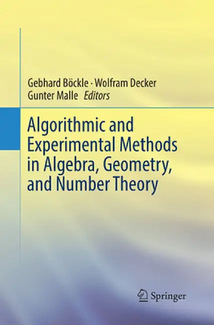 Algorithmic and Experimental Methods in Algebra, Geometry, and Number Theory by Gebhard Böckle