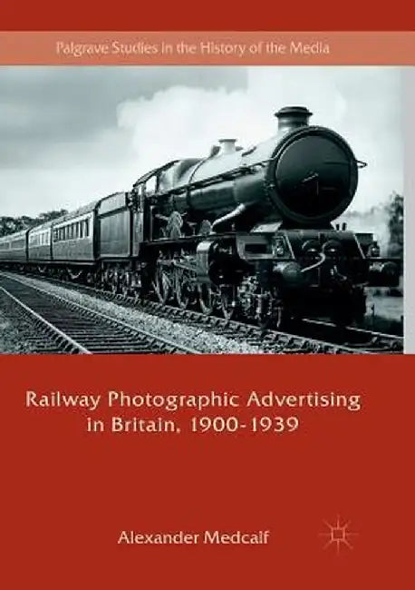 Railway Photographic Advertising in Britain, 1900-1939 by Alexander Medcalf