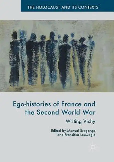 Ego-Histories of France and the Second World War: Writing Vichy by Manuel Bragança