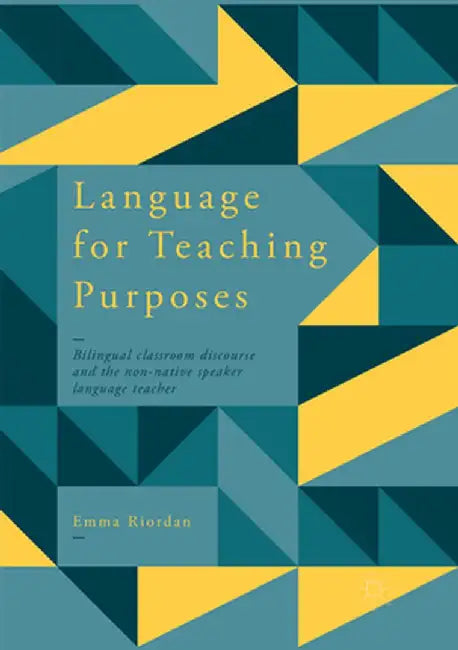 Language for Teaching Purposes: Bilingual Classroom Discourse and the Non-Native Speaker Language Teacher by Emma Riordan