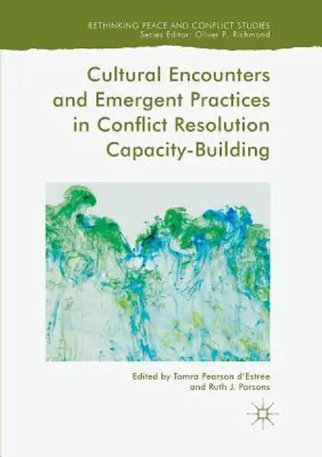 Cultural Encounters and Emergent Practices in Conflict Resolution Capacity-Building by Tamra Pearson D'Estrée