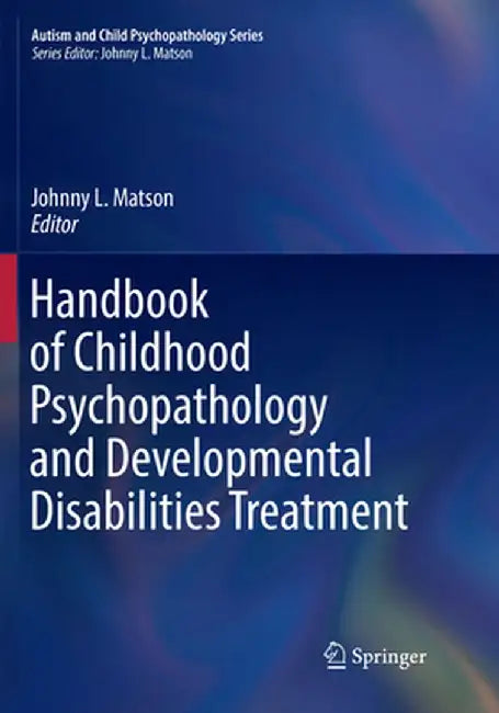 Handbook of Childhood Psychopathology and Developmental Disabilities Treatment by Johnny L. Matson