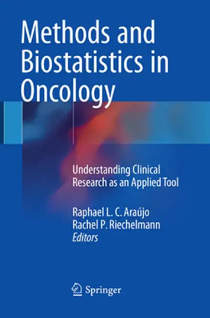 Methods and Biostatistics in Oncology: Understanding Clinical Research as an Applied Tool by Raphael L. C. Araújo