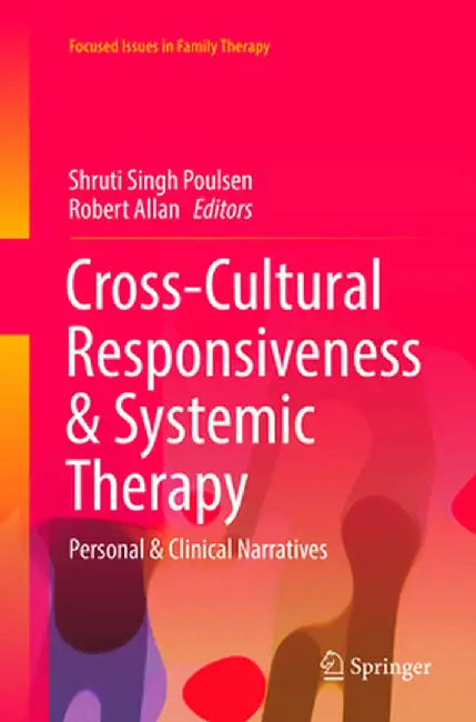 Cross-Cultural Responsiveness & Systemic Therapy: Personal & Clinical Narratives by Shruti Singh Poulsen