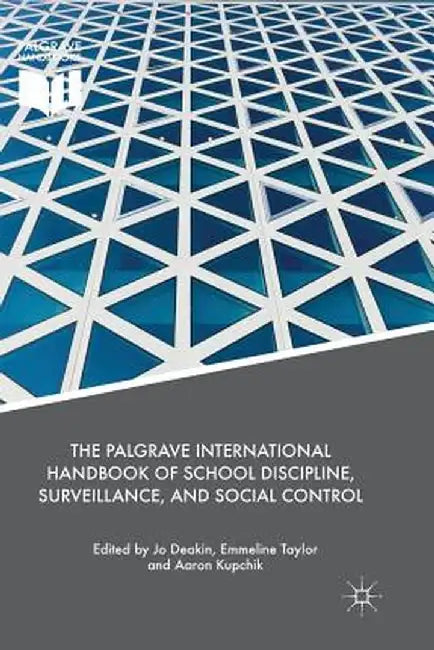 The Palgrave International Handbook of School Discipline, Surveillance, and Social Control by Jo Deakin