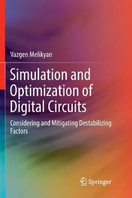 Simulation and Optimization of Digital Circuits: Considering and Mitigating Destabilizing Factors by Vazgen Melikyan