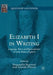 Elizabeth I in Writing: Language, Power and Representation in Early Modern England by Donatella Montini
