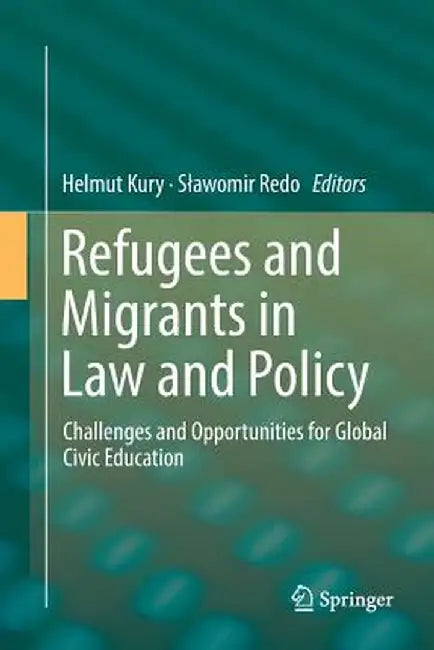 Refugees and Migrants in Law and Policy: Challenges and Opportunities for Global Civic Education by Helmut Kury