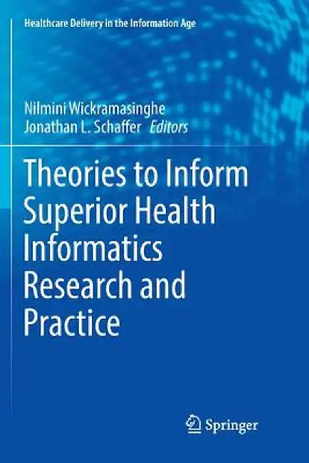 Theories to Inform Superior Health Informatics Research and Practice by Nilmini Wickramasinghe