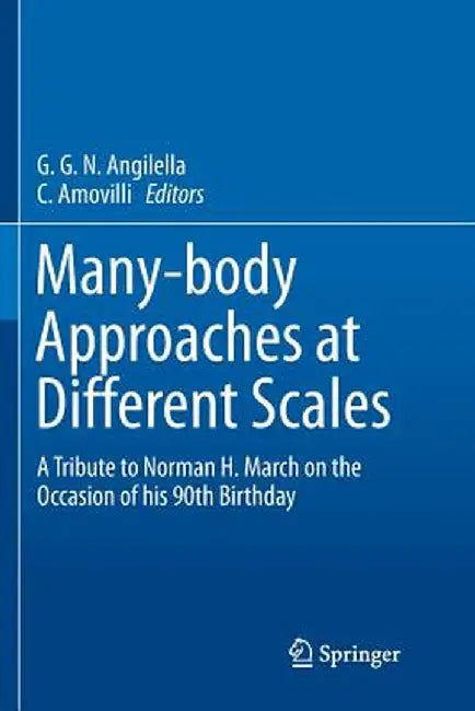 Many-Body Approaches at Different Scales: A Tribute to Norman H. March on the Occasion of His 90th Birthday by G. G. N. Angilella