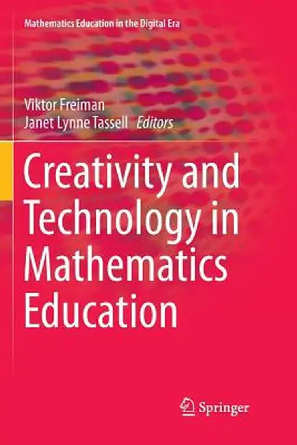 Creativity and Technology in Mathematics Education by Viktor Freiman