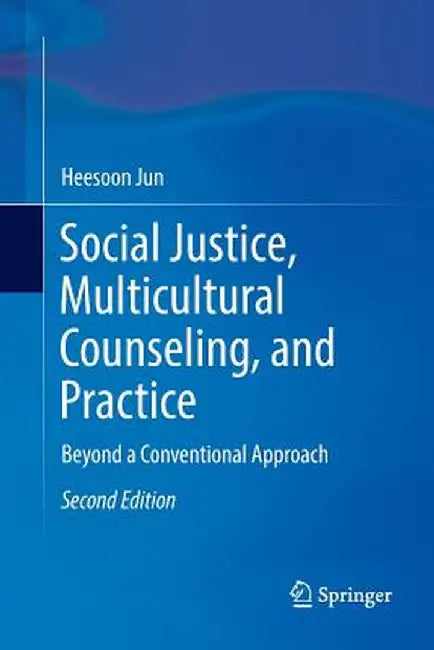 Social Justice, Multicultural Counseling, and Practice: Beyond a Conventional Approach by Heesoon Jun