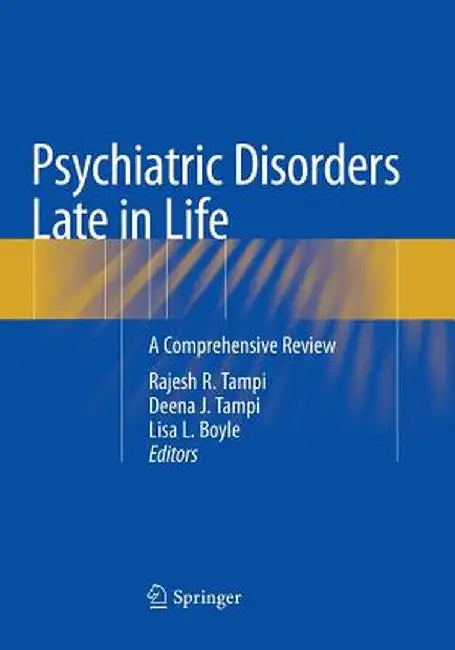 Psychiatric Disorders Late in Life: A Comprehensive Review by Rajesh R. Tampi