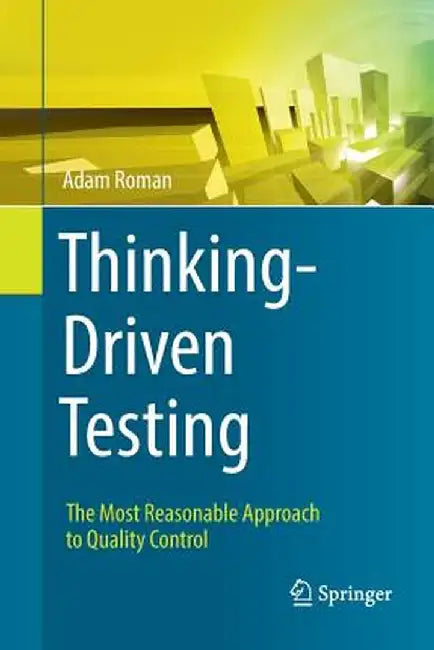 Thinking-Driven Testing: The Most Reasonable Approach to Quality Control by Adam Roman