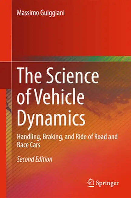 The Science of Vehicle Dynamics: Handling, Braking, and Ride of Road and Race Cars by Massimo Guiggiani