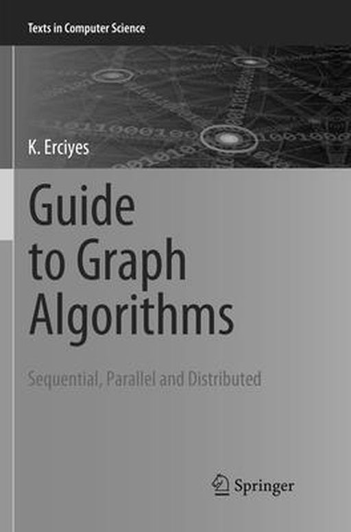 Guide to Graph Algorithms: Sequential, Parallel and Distributed (Texts in Computer Science) by K Erciyes