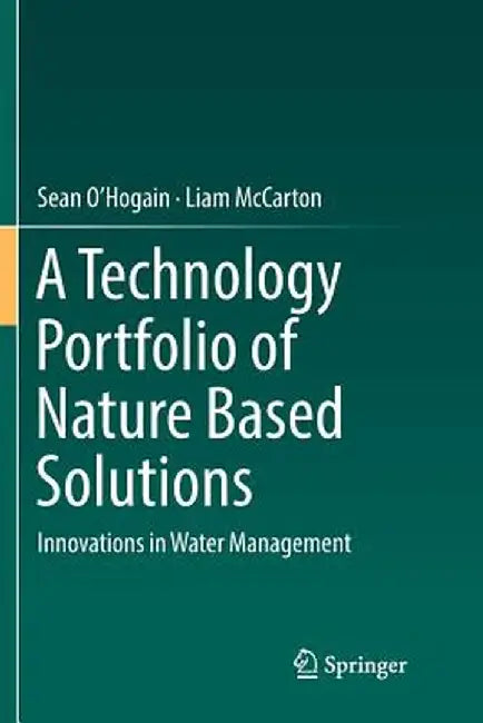 A Technology Portfolio of Nature Based Solutions: Innovations in Water Management by Sean O'Hogain