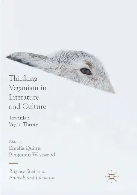 Thinking Veganism in Literature and Culture: Towards a Vegan Theory by Emelia Quinn
