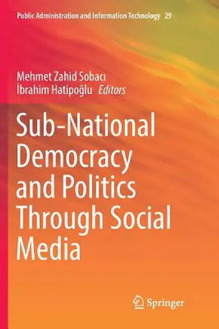 Sub-National Democracy and Politics Through Social Media by Mehmet Zahid Sobacı