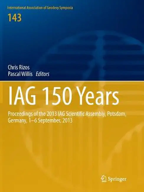 Iag 150 Years: Proceedings of the 2013 Iag Scientific Assembly, Postdam, Germany, 1-6 September, 2013 by Chris Rizos