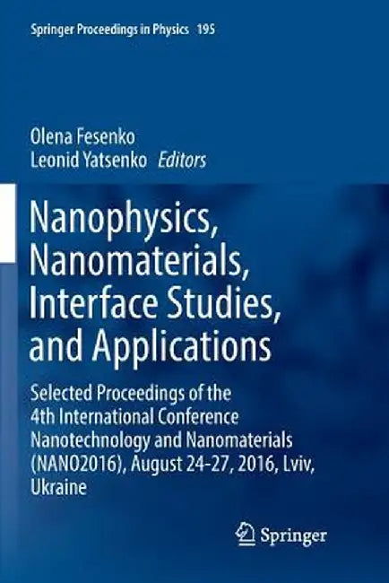 Nanophysics, Nanomaterials, Interface Studies, and Applications: Selected Proceedings of the 4th International Conference Nanotechnology and Nanomater by Olena Fesenko