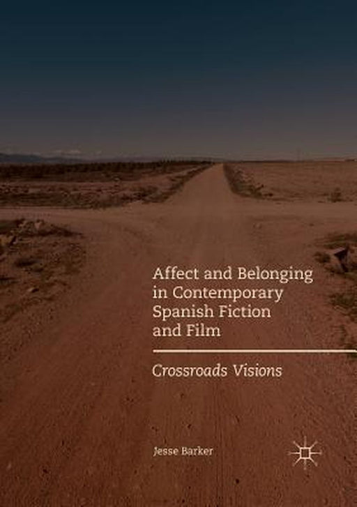 Affect and Belonging in Contemporary Spanish Fiction and Film: Crossroads Visions by Jesse Barker