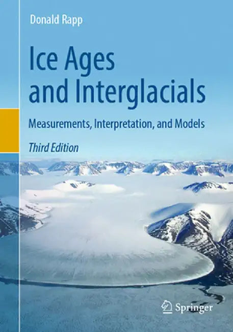 ICE AGES AND INTERGLACIALS: MEASUREMENTS INTERPRETATION AND MODELS by RAPP DONALD