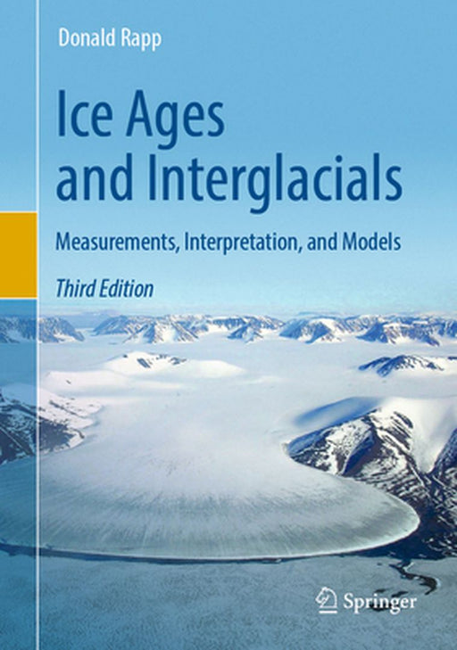 ICE AGES AND INTERGLACIALS: MEASUREMENTS INTERPRETATION AND MODELS by RAPP DONALD
