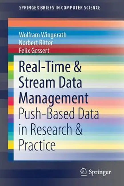 Real-Time & Stream Data Management: Push-Based Data in Research & Practice by Wolfram Wingerath